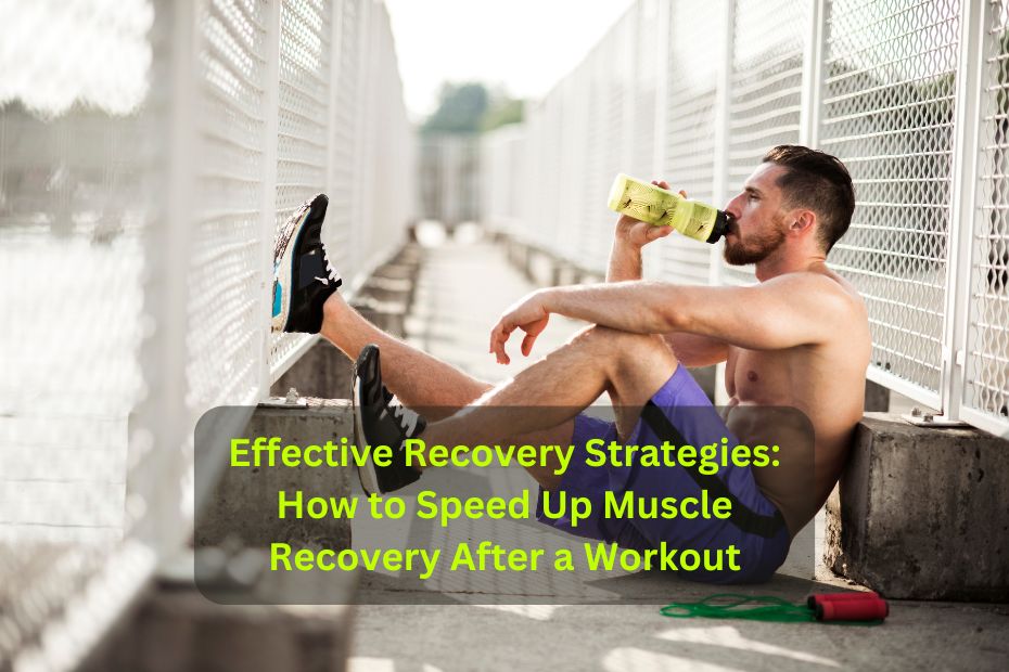 Effective Recovery Strategies How to Speed Up Muscle Recovery After a Workout